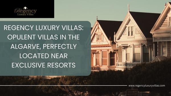 Regency Luxury Villas Opulent Villas in the algarve Perfectly Located Near Exclusive Resorts